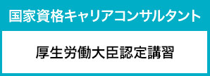 国家資格キャリアコンサルタント　厚生労働大臣認定講習