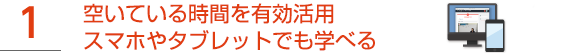 1.空いている時間を有効活用スマホやタブレットでも学べる