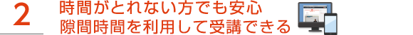 2.時間がとれない方でも安心Web受講なら1回の授業を分割して受講できる