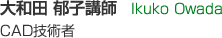 大和田 郁子講師　Ikuko Owada CAD技術者