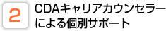 CDAキャリアカウンセラー
による個別サポート