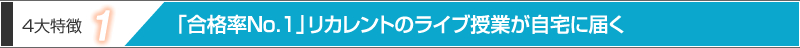 4大特徴1：「合格率No.1」リカレントのライブ授業が自宅に届く