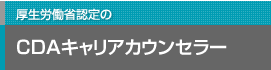 厚生労働省認定の CDAキャリアカウンセラー