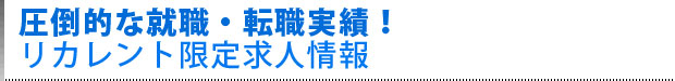 圧倒的な就・転職実績！リカレント限定求人情報